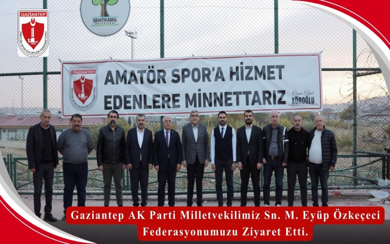 Gaziantep AK Parti Milletvekilimiz Sn. M. Eyüp Özkeçeci Federasyonumuzu Ziyaret Etti.